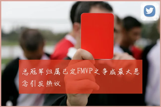 总冠军归属已定FMVP之争成最大悬念引发热议